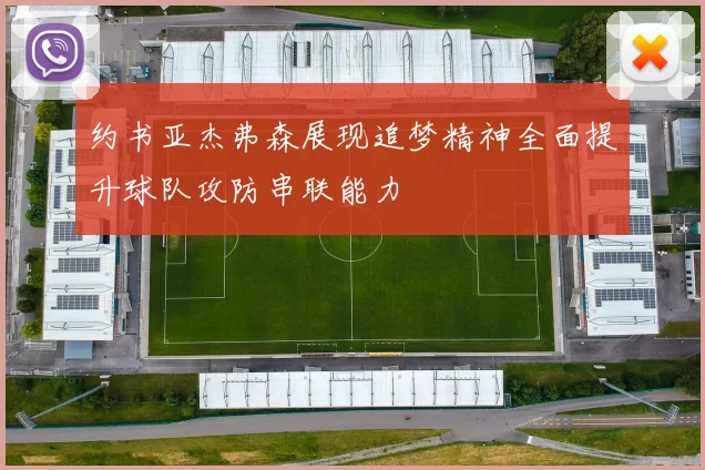 约书亚杰弗森展现追梦精神全面提升球队攻防串联能力